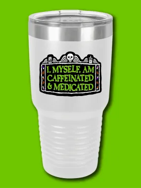 I, Myself, Am Caffeinated & Medicated - UV TUMBLER